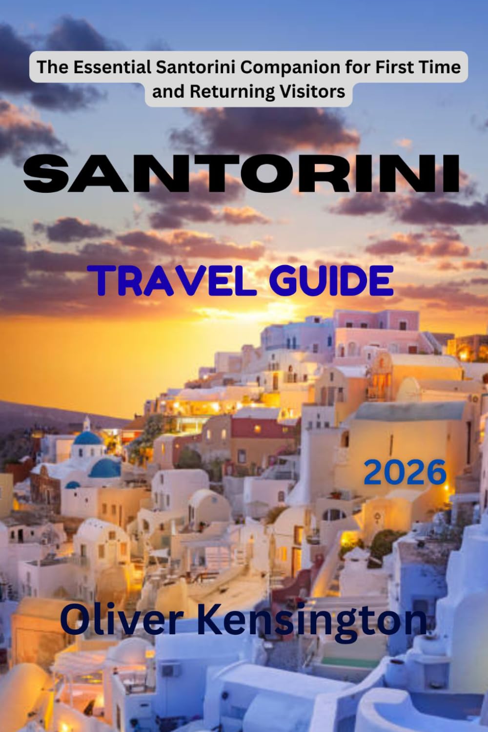 Santorini travel guide: The Essential Santorini Companion for First Time and Returning Visitors