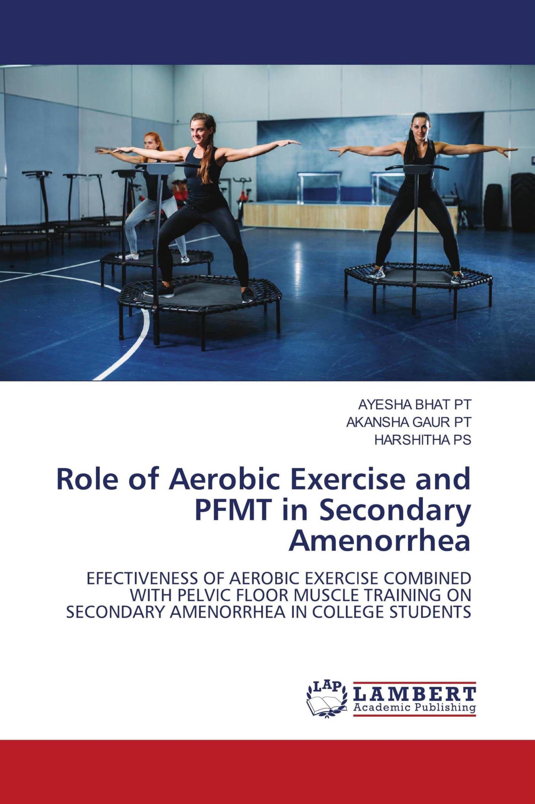 Role of Aerobic Exercise and PFMT in Secondary Amenorrhea: EFECTIVENESS OF AEROBIC EXERCISE COMBINED WITH PELVIC FLOOR MUSCLE TRAINING ON SECONDARY AMENORRHEA IN COLLEGE STUDENTS
