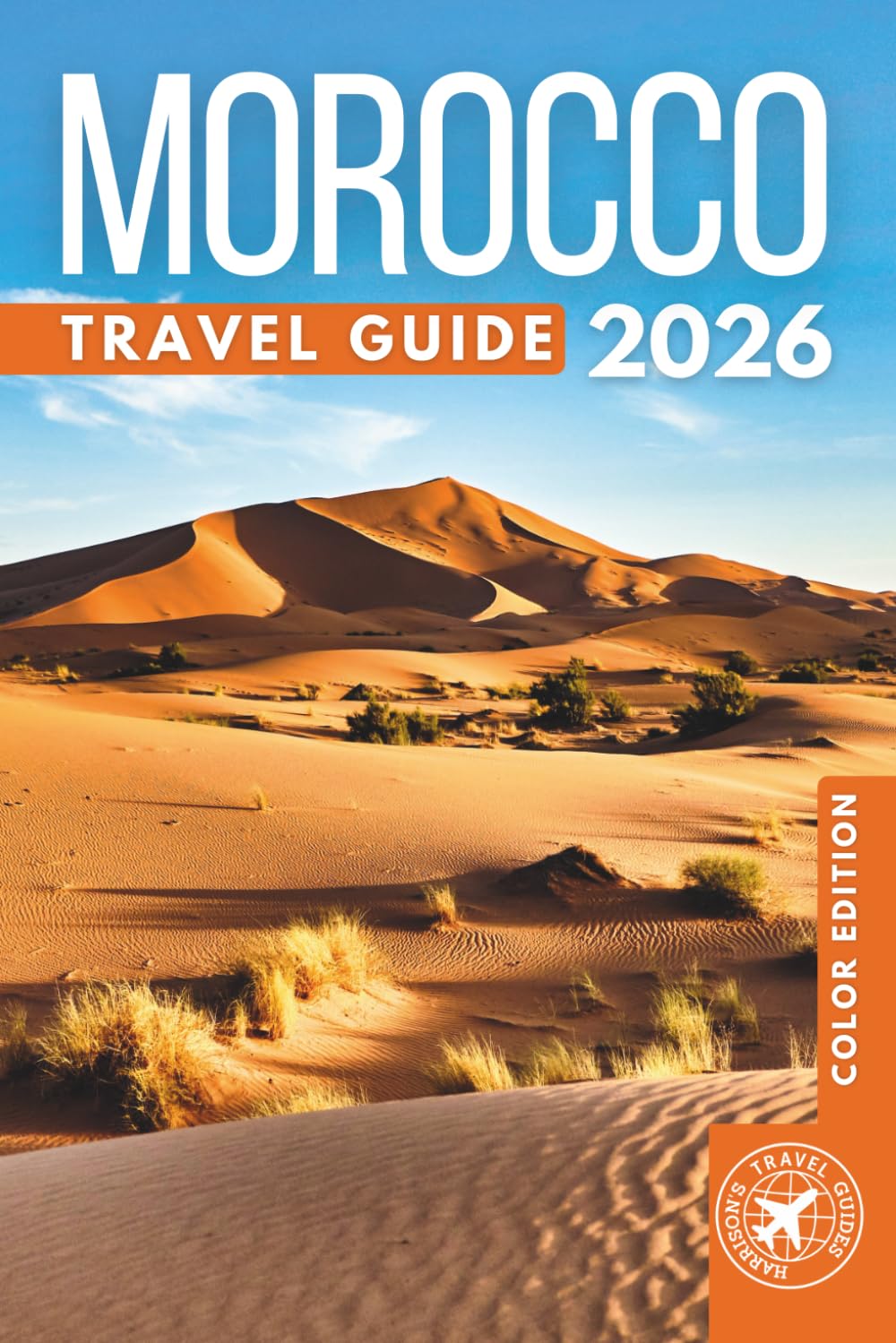 Morocco Travel Guide 2026: Explore Imperial Cities, Desert Adventures, Coastal Towns, Historic Sites & the Best Places to Visit (COLOR)
