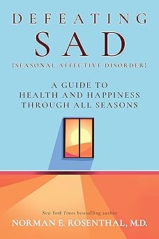 Defeating SAD (Seasonal Affective Disorder): A Guide to Health and Happiness Through All Seasons