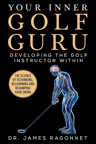Your Inner Golf Guru: The Science of Rethinking, Relearning, &amp; Revamping Your Golf Swing