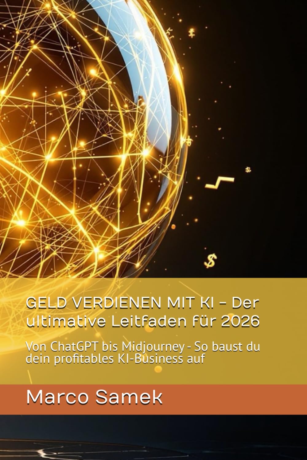 GELD VERDIENEN MIT KI - Der ultimative Leitfaden für 2026: Von ChatGPT bis Midjourney - So baust du dein profitables KI-Business auf