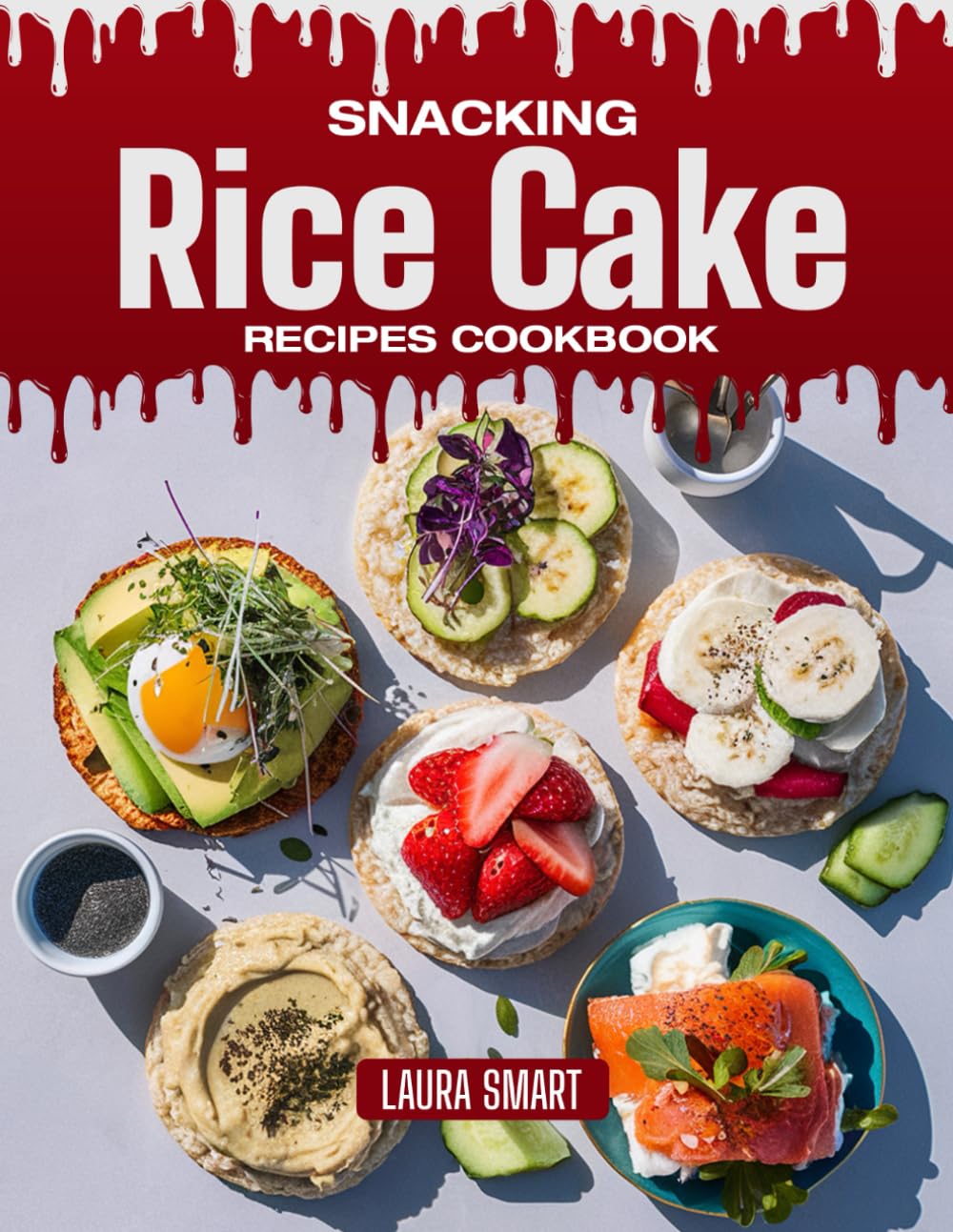 SNACKING RICE CAKE RECIPES COOKBOOK: Light, Crunchy, and Deliciously Topped – Quick and Easy Rice Cake Recipes for Smart Snacking, Sweet & Savory ... COLLECTION | SNACKING COOKBOOK FOR EVERYONE)
