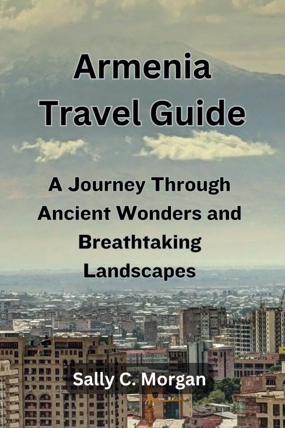 Armenia Travel Guide: A Journey Through Ancient Wonders and Breathtaking Landscapes