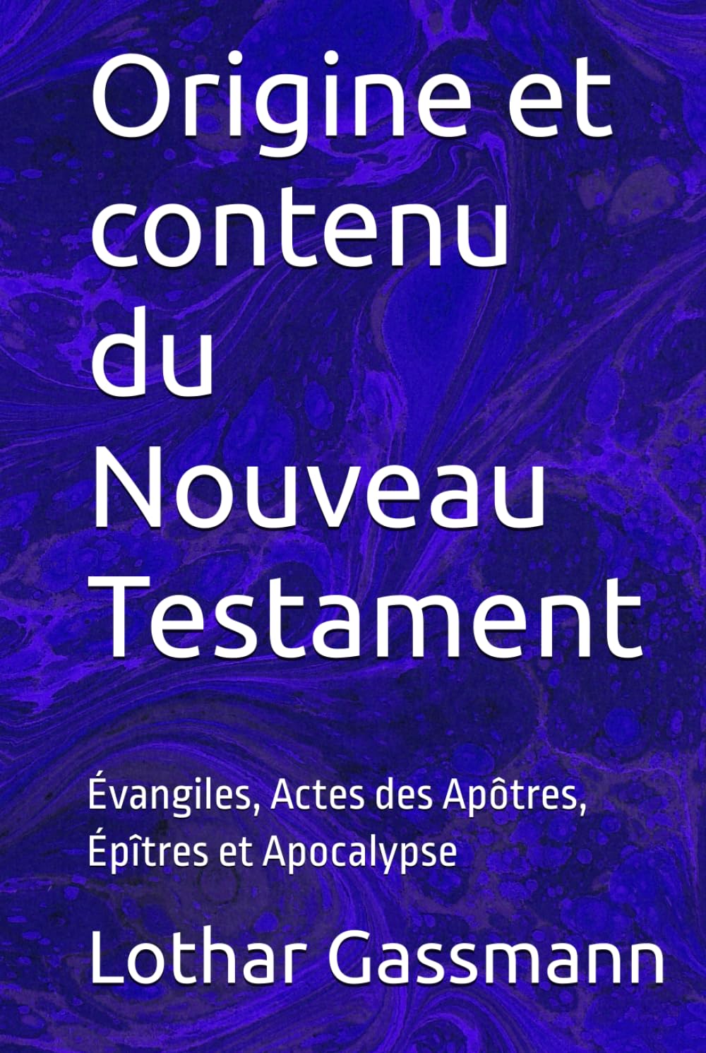 Origine et contenu du Nouveau Testament: Évangiles, Actes des Apôtres, Épîtres et Apocalypse