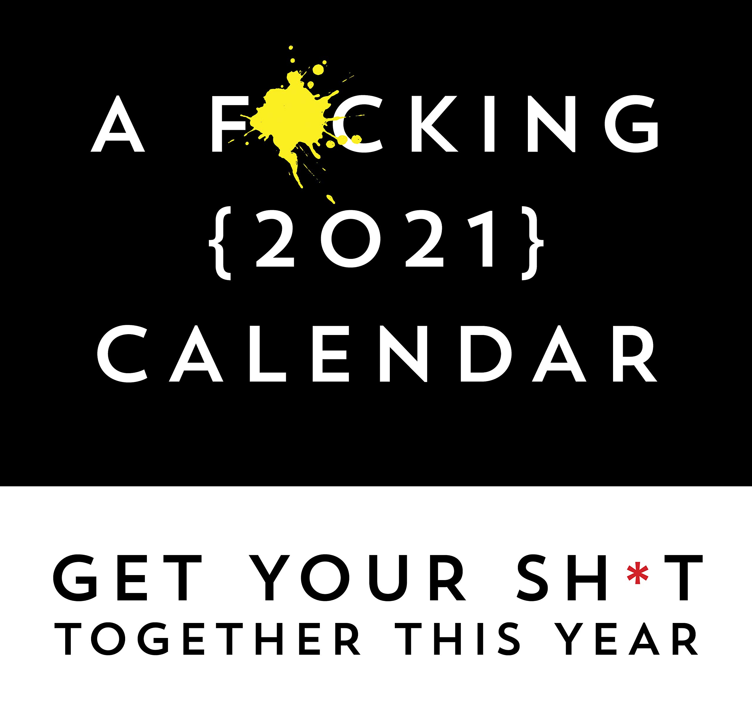 A F*cking 2021 Calendar: Get Your Sh*t Together This Year - Includes Stickers!