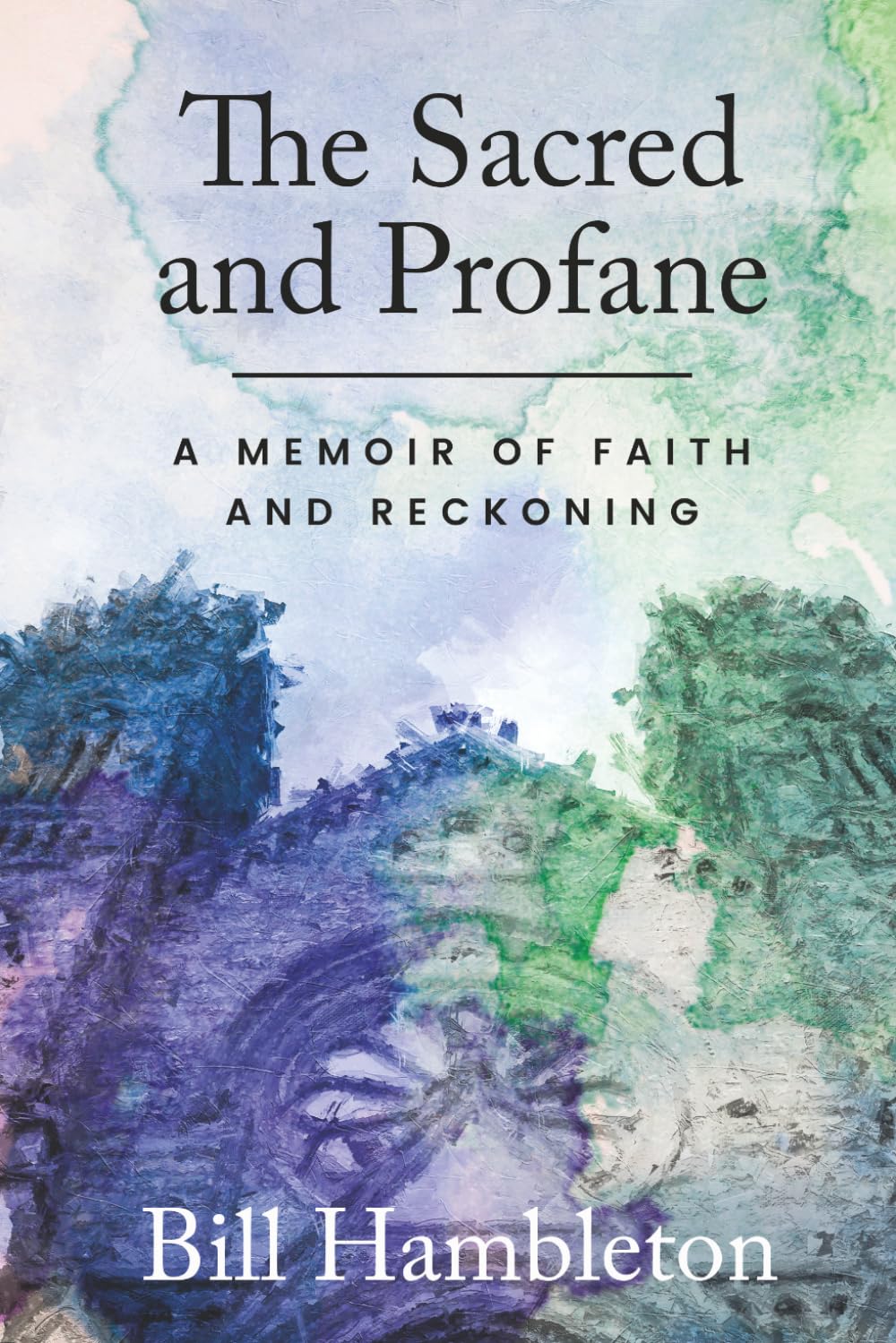 The Sacred and Profane: A Memoir of Faith and Reckoning
