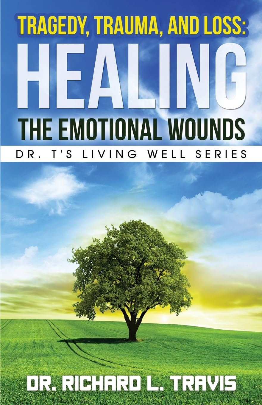 Tragedy, Trauma, and Loss: Healing the Emotional Wounds: 9 (Dr. T's Living Well Series)