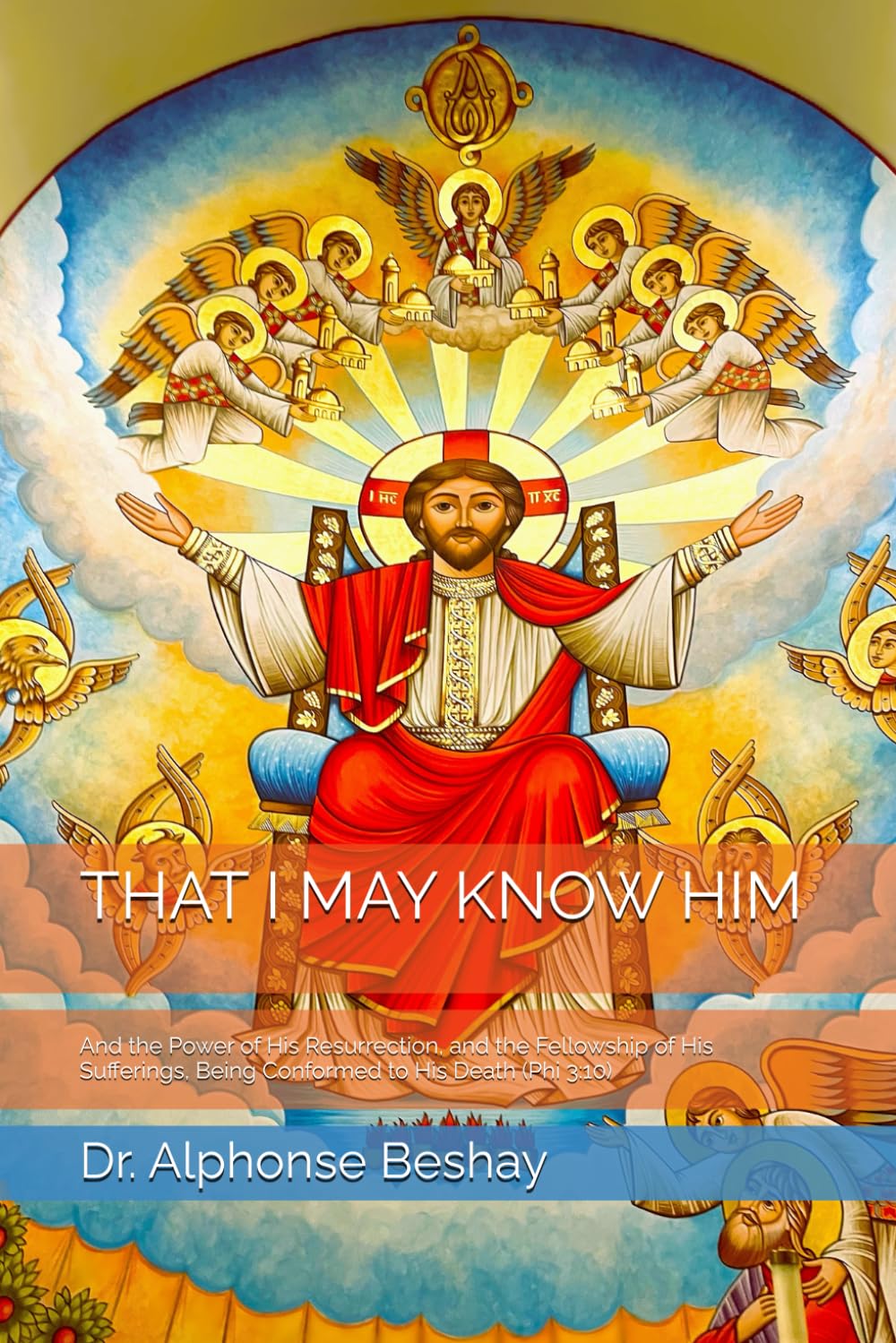 THAT I MAY KNOW HIM: And the Power of His Resurrection, and the Fellowship of His Sufferings, Being Conformed to His Death (Phi 3:10)