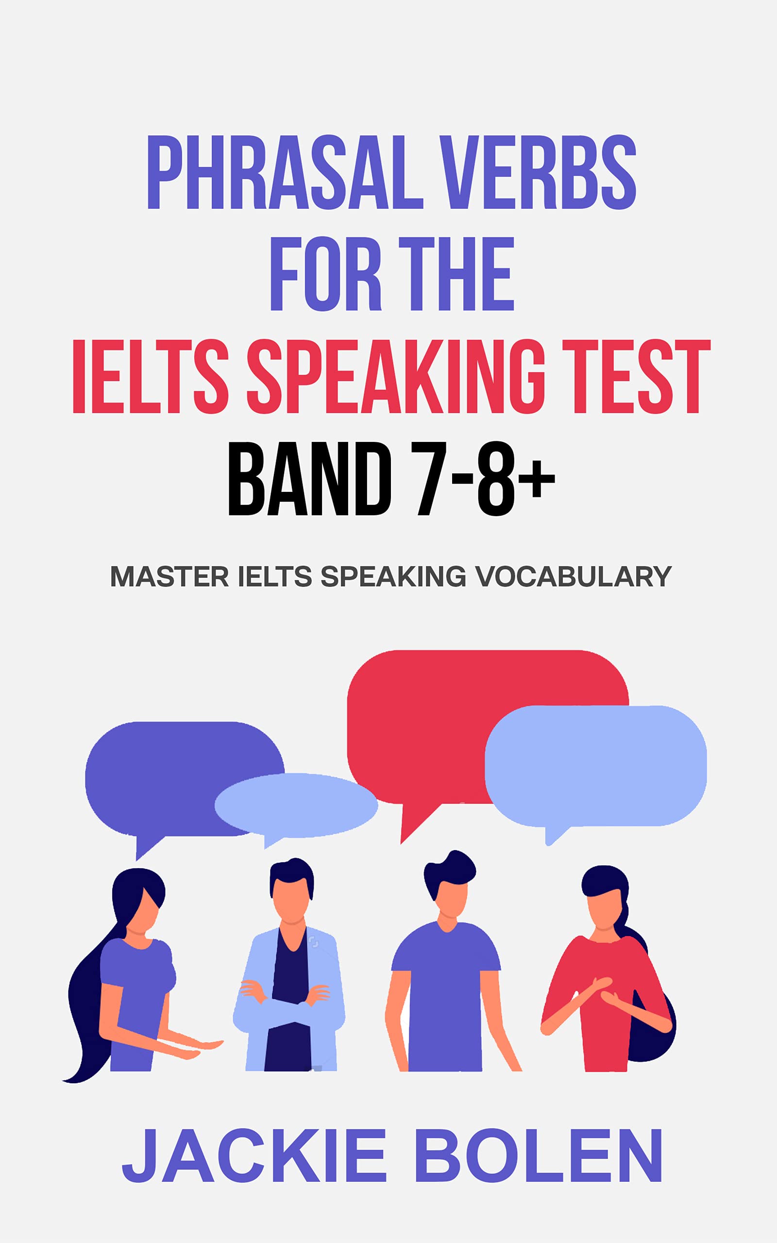 Phrasal Verbs for the IELTS Speaking Test, Band 7-8+: Master IELTS Speaking Vocabulary (IELTS Vocabulary Builder)