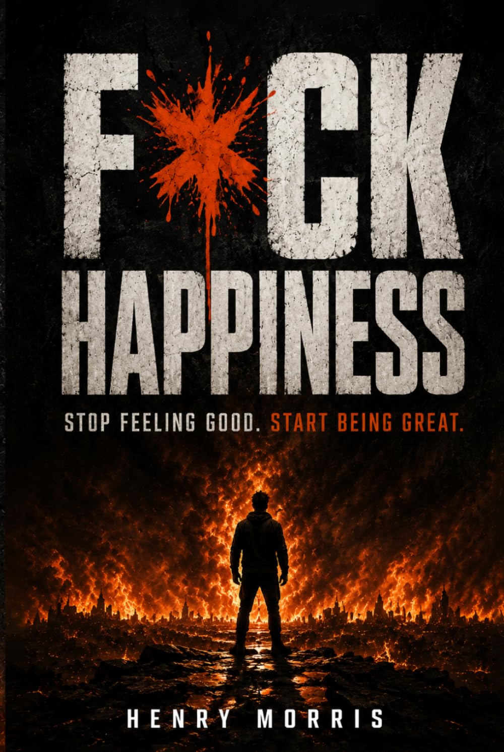 FUCK HAPPINESS: Stop Feeling Good. Start Being Great.