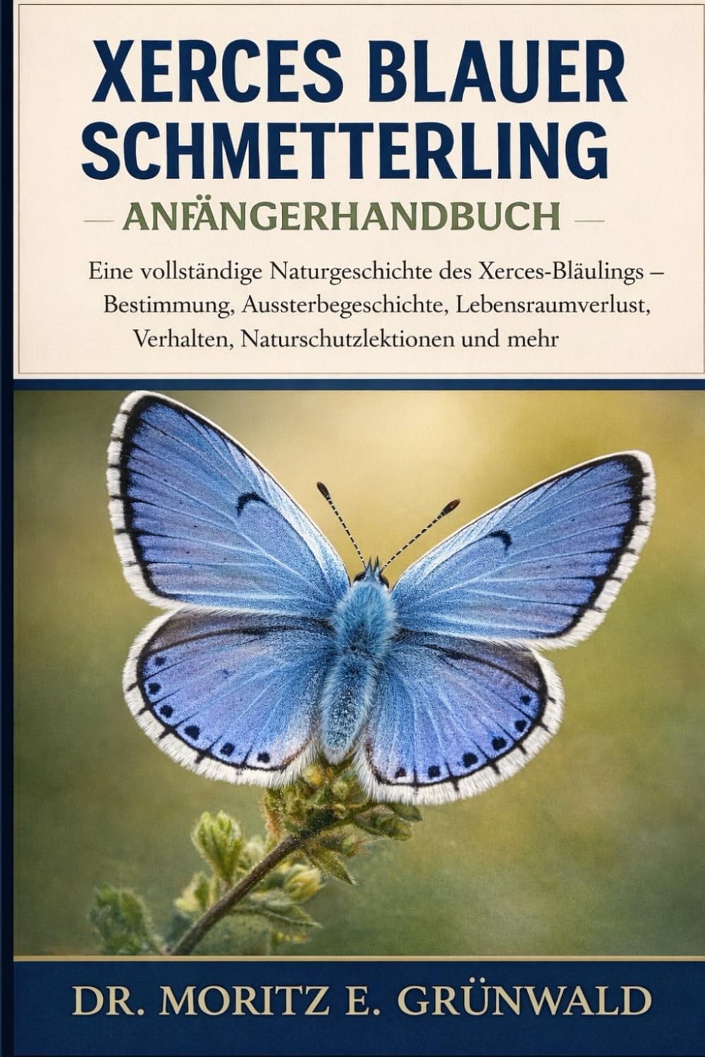 XERCES BLAUER SCHMETTERLING – ANFÄNGERHANDBUCH: Eine vollständige Naturgeschichte des Xerces-Bläulings – Bestimmung, Aussterbegeschichte, Lebensraumverlust, Verhalten, Naturschutzlektionen und mehr