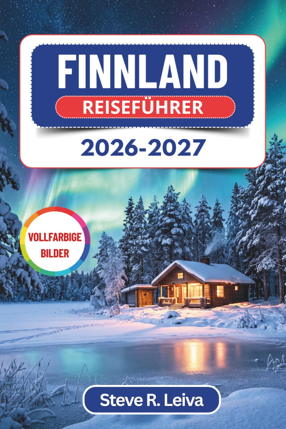 Finnland Reiseführer 2026-2027 (Vollfarbig): Entdecken Sie Helsinki, Lappland und die Nordlichter – vom Weihnachtsmanndorf bis zu Saunen unter der ... mit praktischen Tipps, Reiserouten und Karten