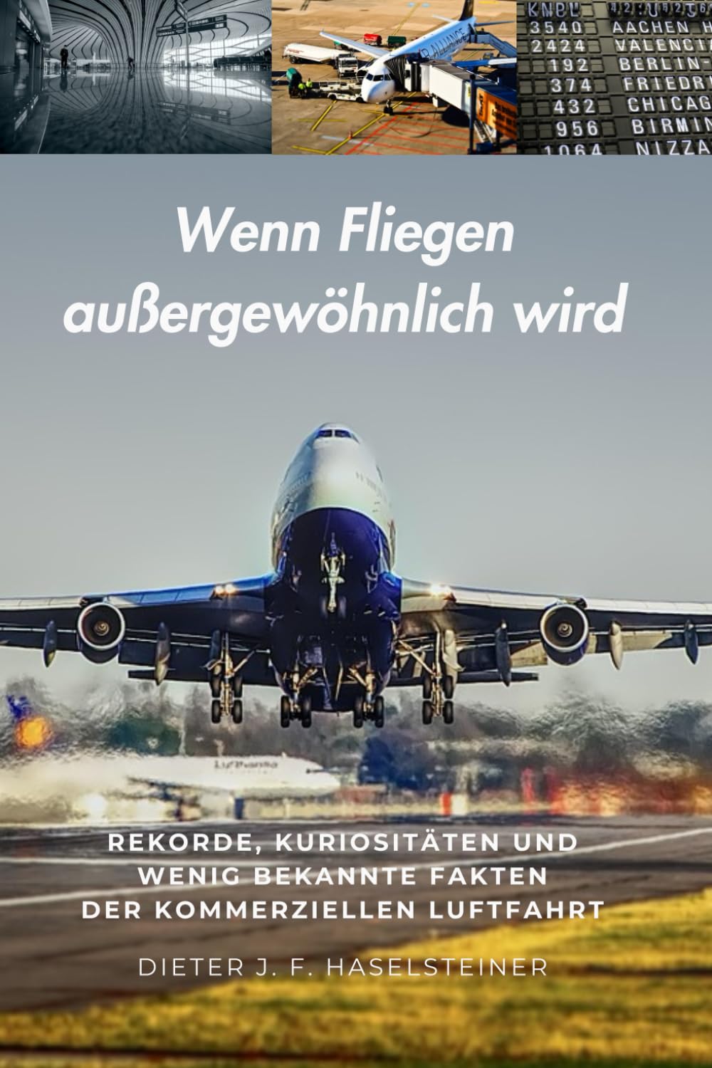 Wenn Fliegen außergewöhnlich wird: Rekorde, Kuriositäten und wenig bekannte Fakten der kommerziellen Luftfahrt; das Nachschlagewerk für alle ... die über den Tellerrand blicken möchten