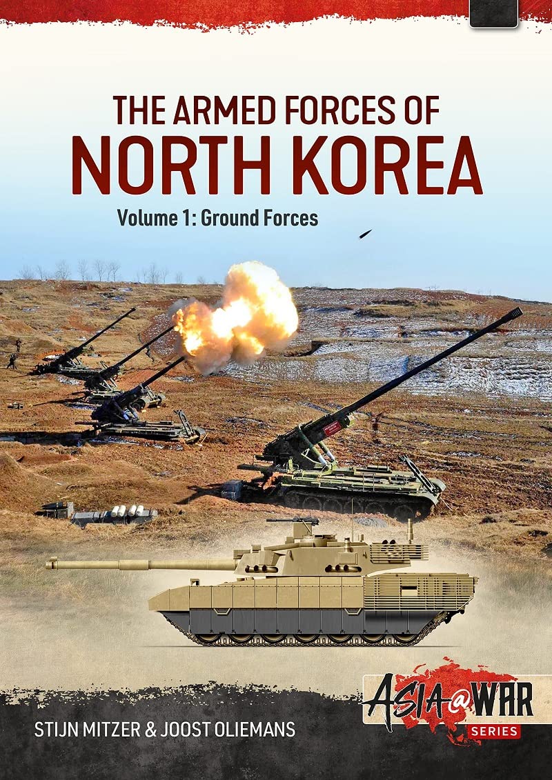The Armed Forces of North Korea Volume 1 Part 1: Korean People's Army Ground Forces Organisation, Strategy and Infantry (Volume 55)