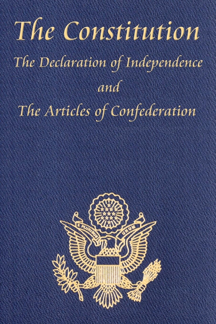 The Constitution of the United States of America, with the Bill of Rights and all of the Amendments; The Declaration of Independence; and the Articles of Confederation