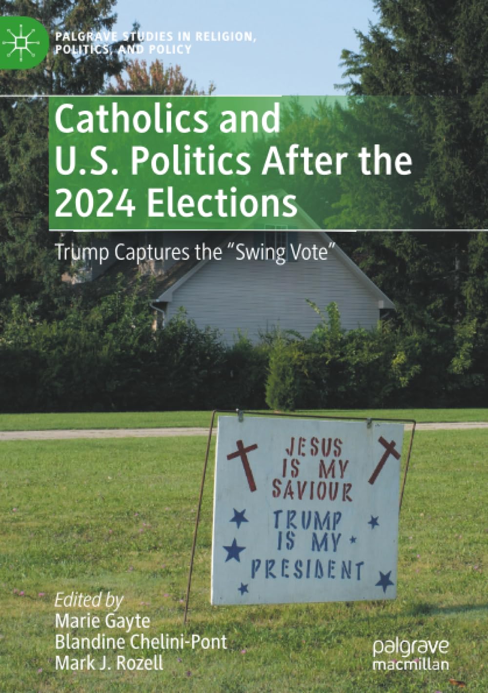 Catholics and U.S. Politics After the 2024 Elections: Trump Captures the "Swing Vote” (Palgrave Studies in Religion, Politics, and Policy)