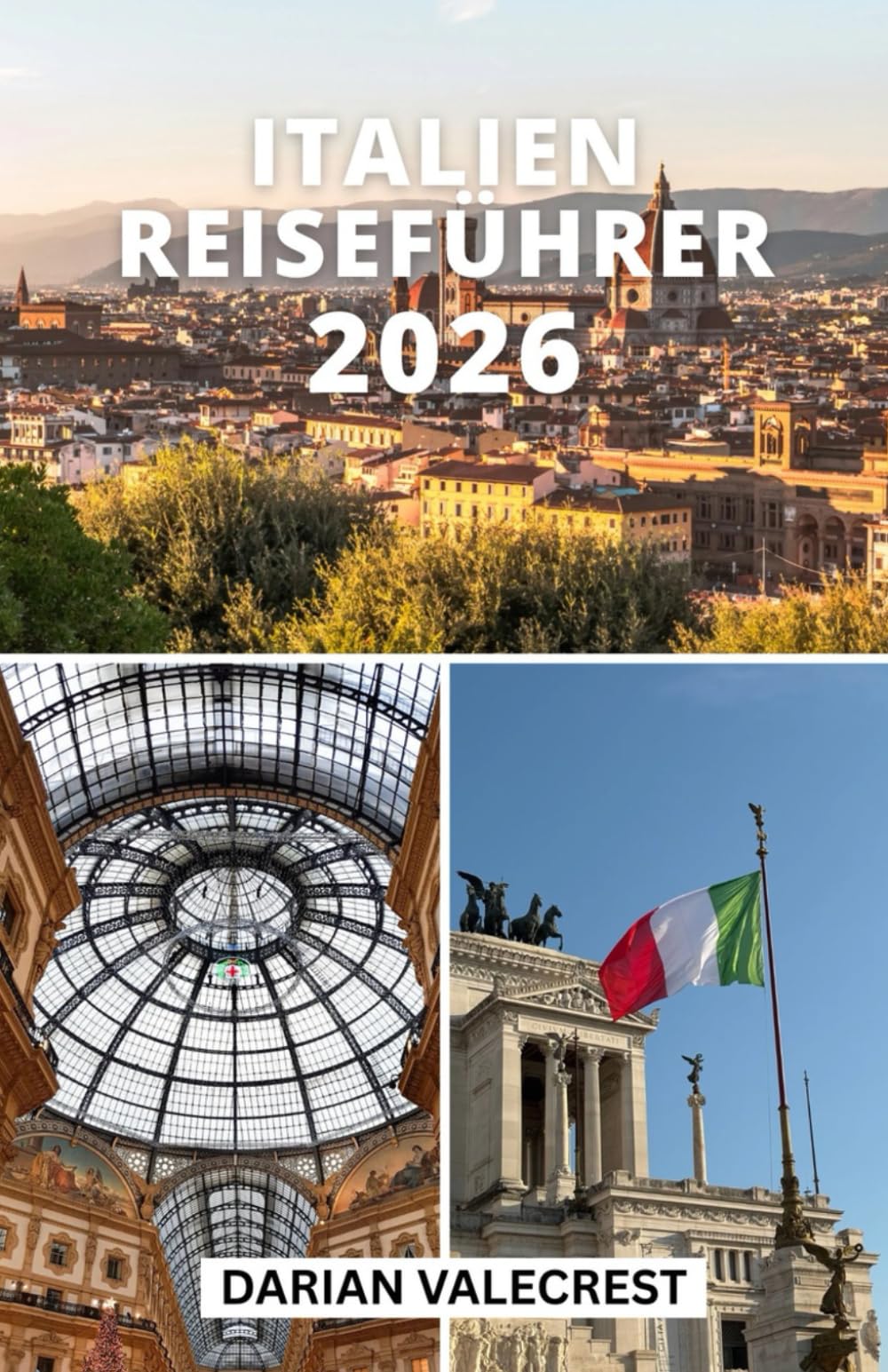 ITALIEN REISEFÜHRER 2026: Entdecken Sie Italien wie ein Einheimischer: Von berühmten Städten bis zu verborgenen Schätzen