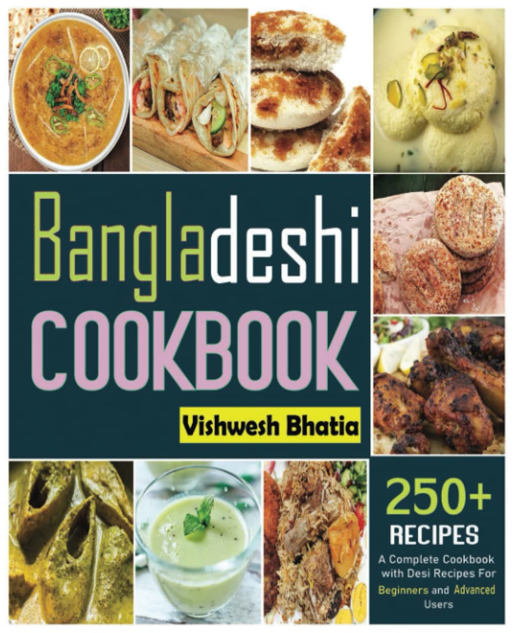 Bangladeshi Cookbook: A Complete Cookbook with Desi Recipes For Beginners and Advanced Users