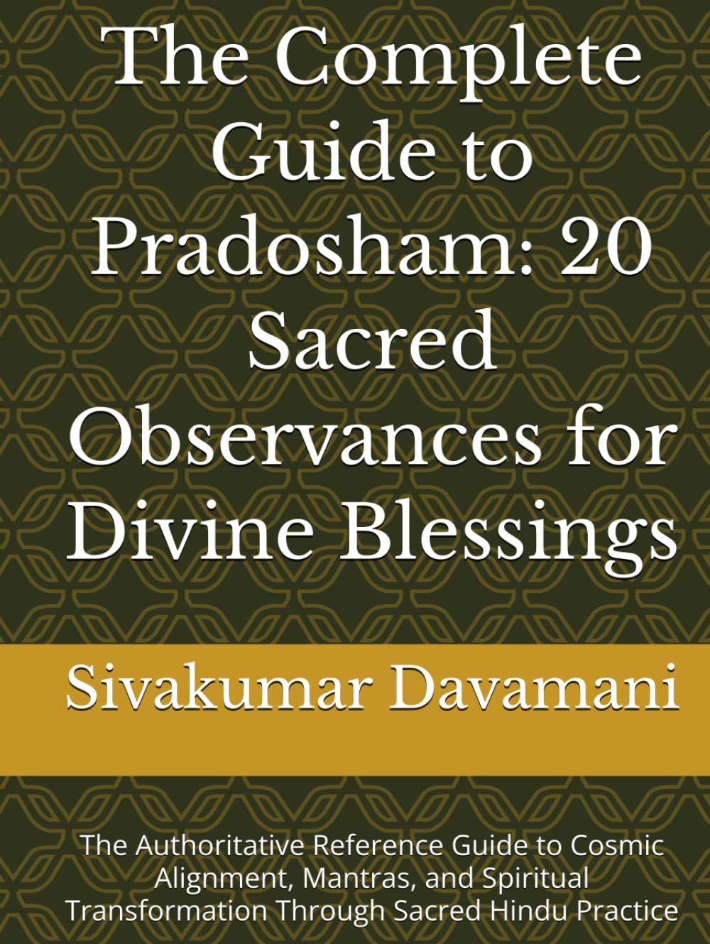 The Complete Guide to Pradosham: 20 Sacred Observances for Divine Blessings: The Authoritative Reference Guide to Cosmic Alignment, Mantras, and Spiritual Transformation Through Sacred Hindu Practice