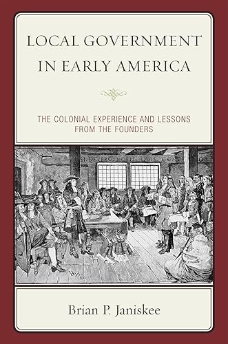 Local Government in Early America The Colonial Experience and Lessons from the Founders