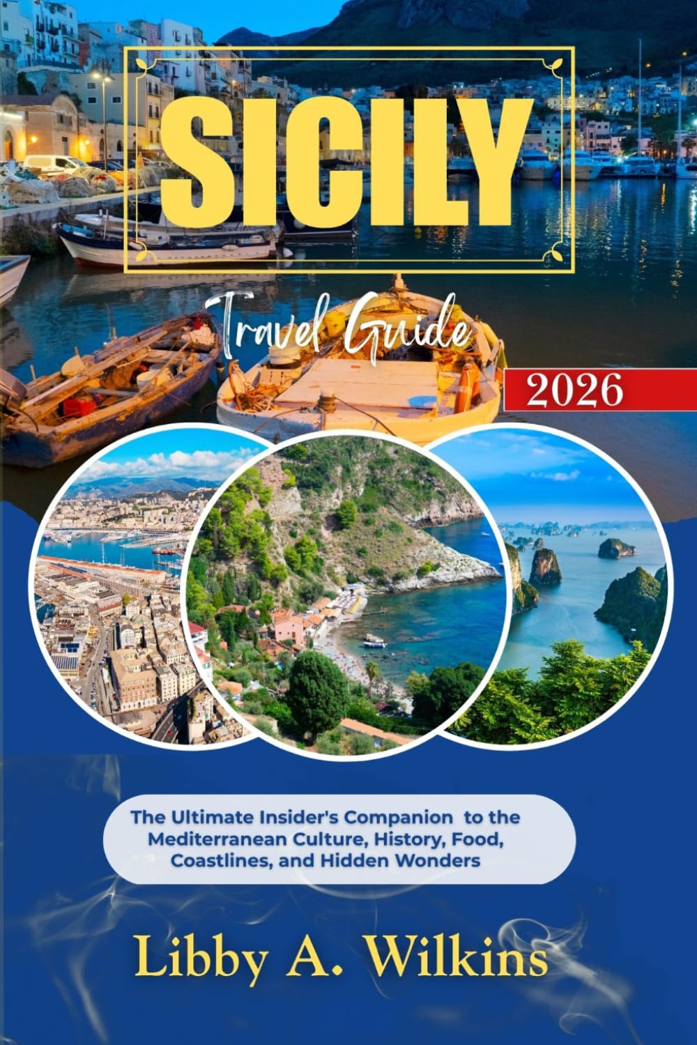 SICILY Travel Guide 2026: The Ultimate Insider's Companion to the Mediterranean Culture, History, Food, Coastlines, and Hidden Wonders