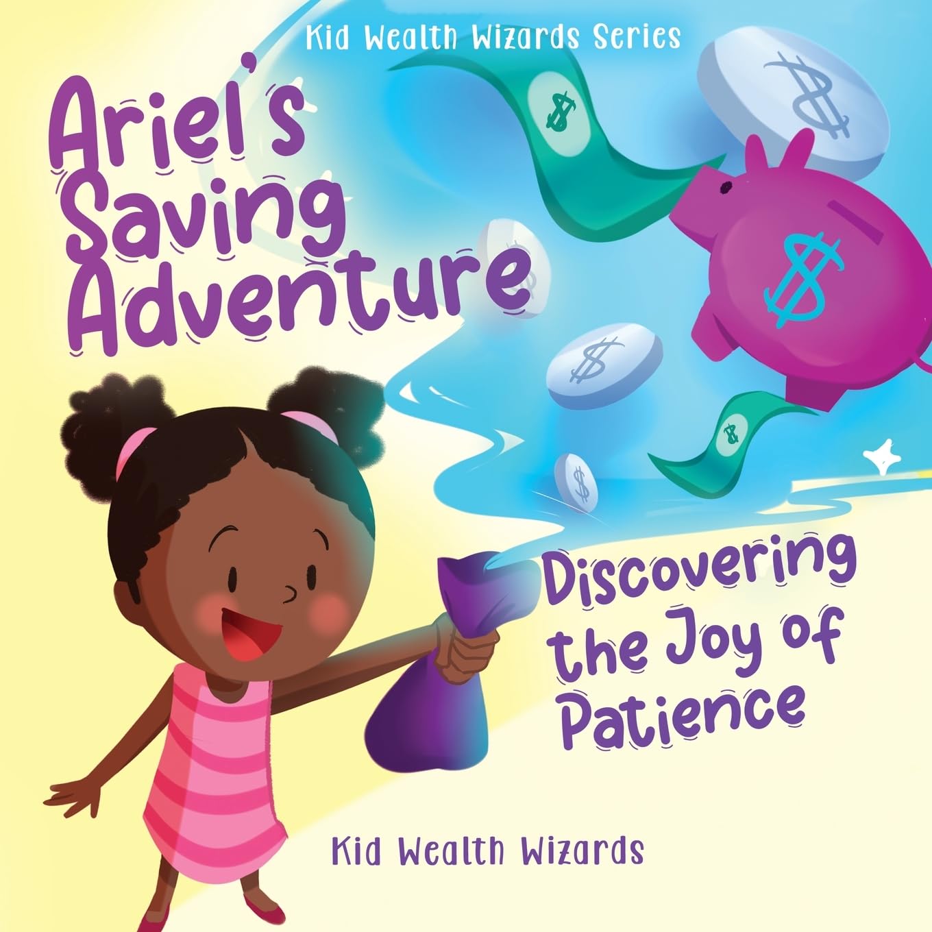 Ariel's Saving Adventure: Discovering the Joy of Patience (Kid Wealth Wizards Series)