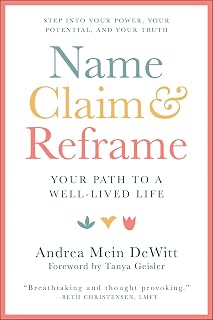 Name, Claim & Reframe: Your Path to a Well-Lived Life