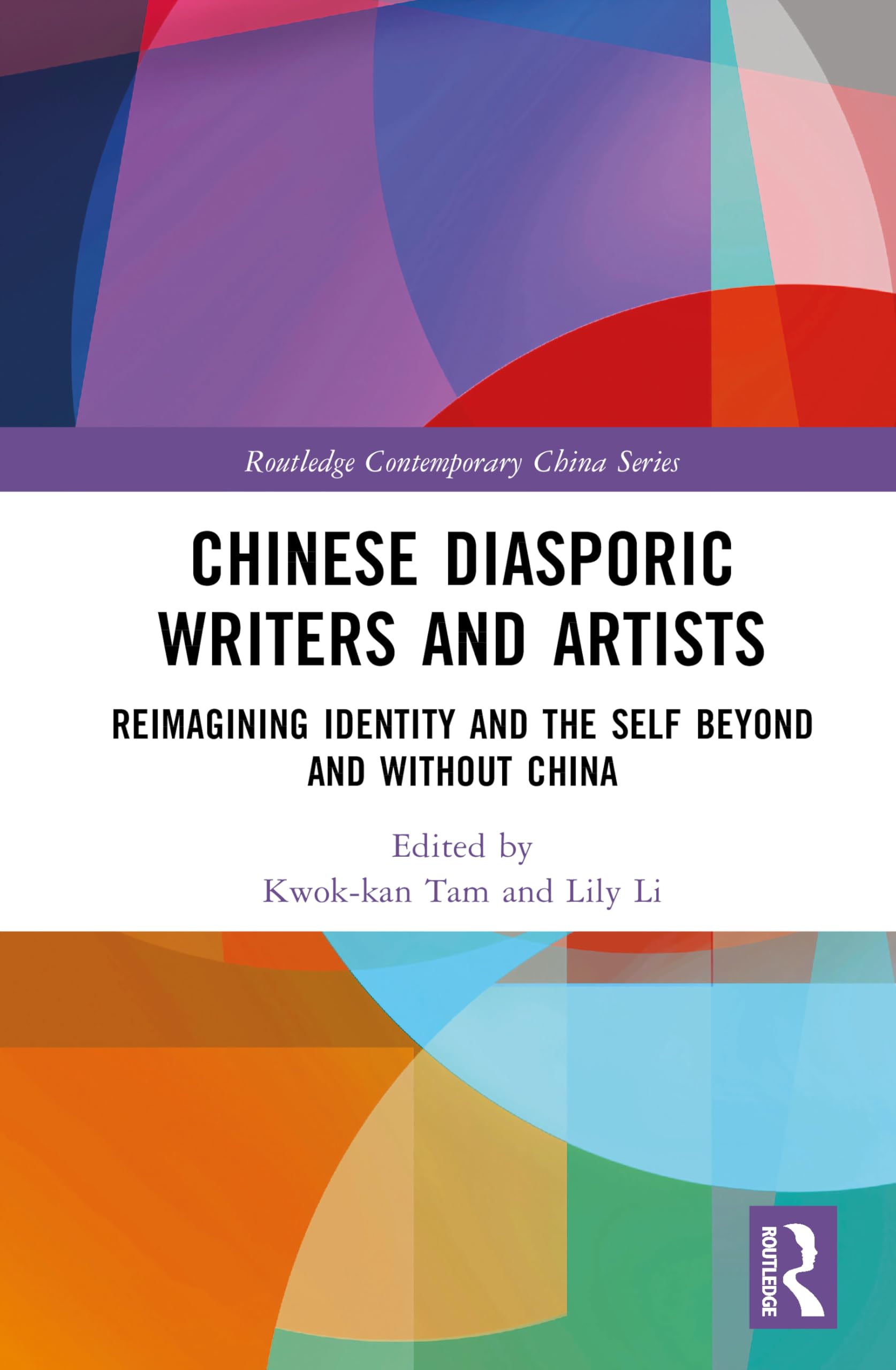 Chinese Diasporic Writers and Artists: Reimagining Identity and the Self Beyond and Without China (Routledge Contemporary China Series)
