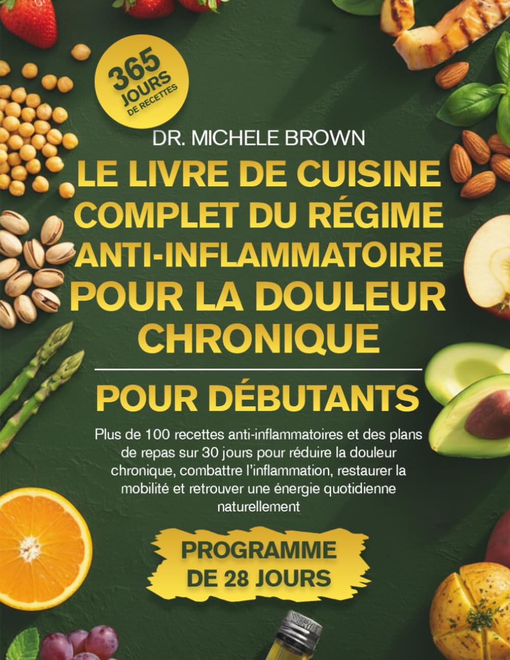 LE LIVRE DE CUISINE COMPLET DU RÉGIME ANTI-INFLAMMATOIRE POUR LA DOULEUR CHRONIQUE POUR DÉBUTANTS: Plus de 100 recettes anti-inflammatoires et des ... combattre l’inflammation, restaurer la mo...