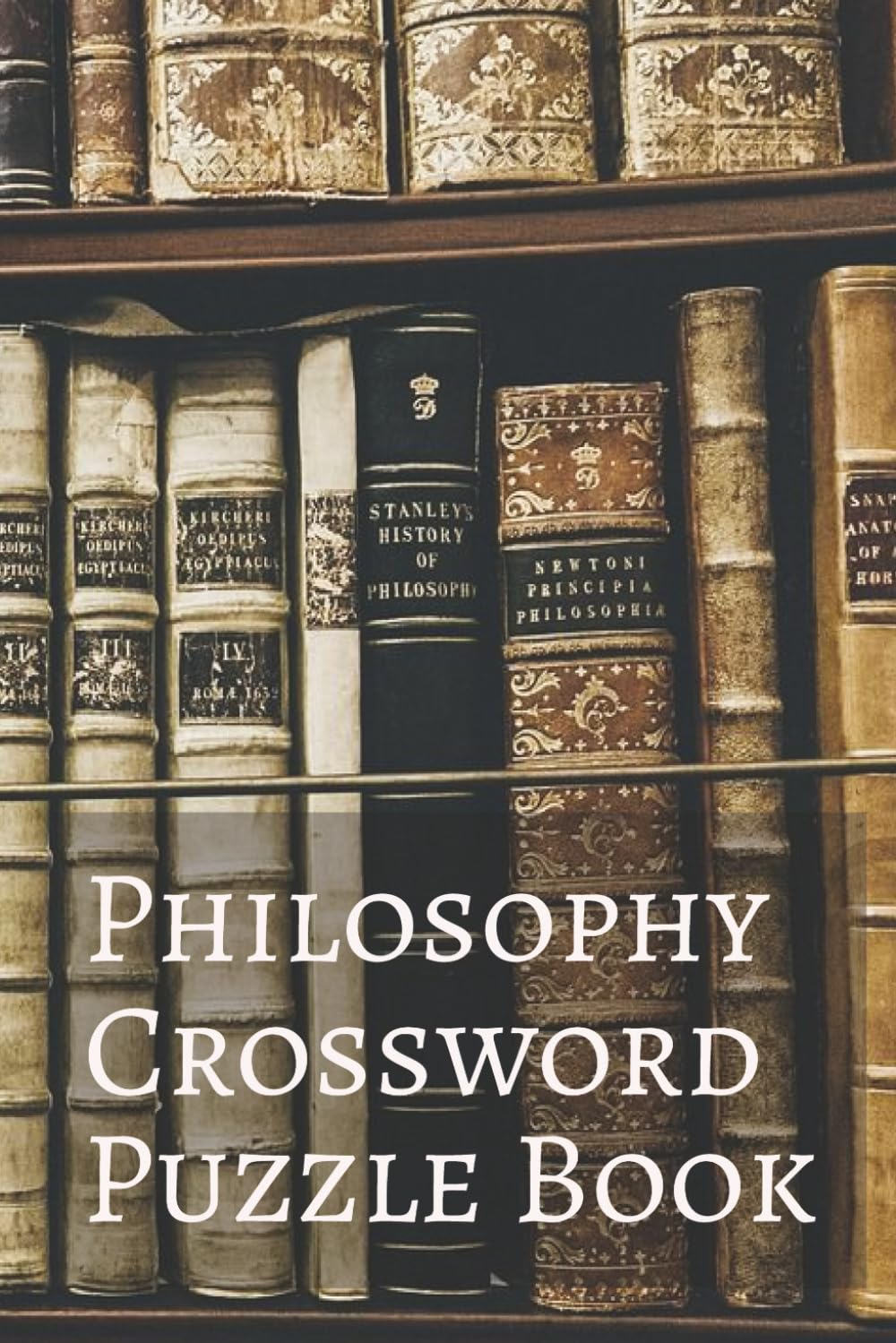Philosophy Crossword Puzzle Book: Crossword Puzzles with Easy to Read Print about Philosophy, Philosophers, Ideology, and More | 6x9 inches, 100 pages ... Holidays, Leisure, and Ancient Study Lovers