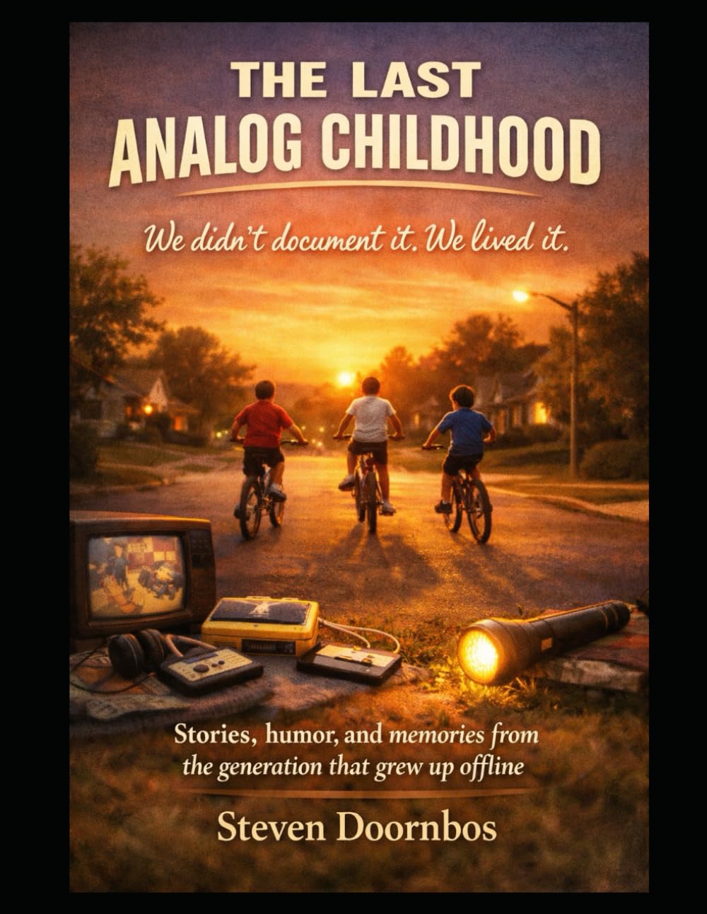 THE LAST ANALOG CHILDHOOD, We didn't document it. We lived it.: Storers, humor and memories from the generation that grew up offline