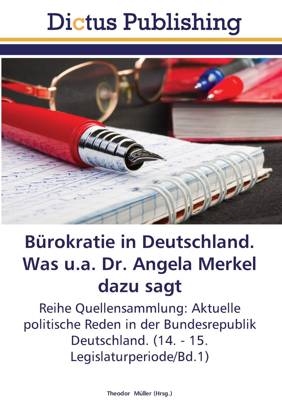 Bürokratie in Deutschland. Was u.a. Dr. Angela Merkel dazu sagt: Reihe Quellensammlung: Aktuelle politische Reden in der Bundesrepublik Deutschland. (14. - 15. Legislaturperiode/Bd.1)