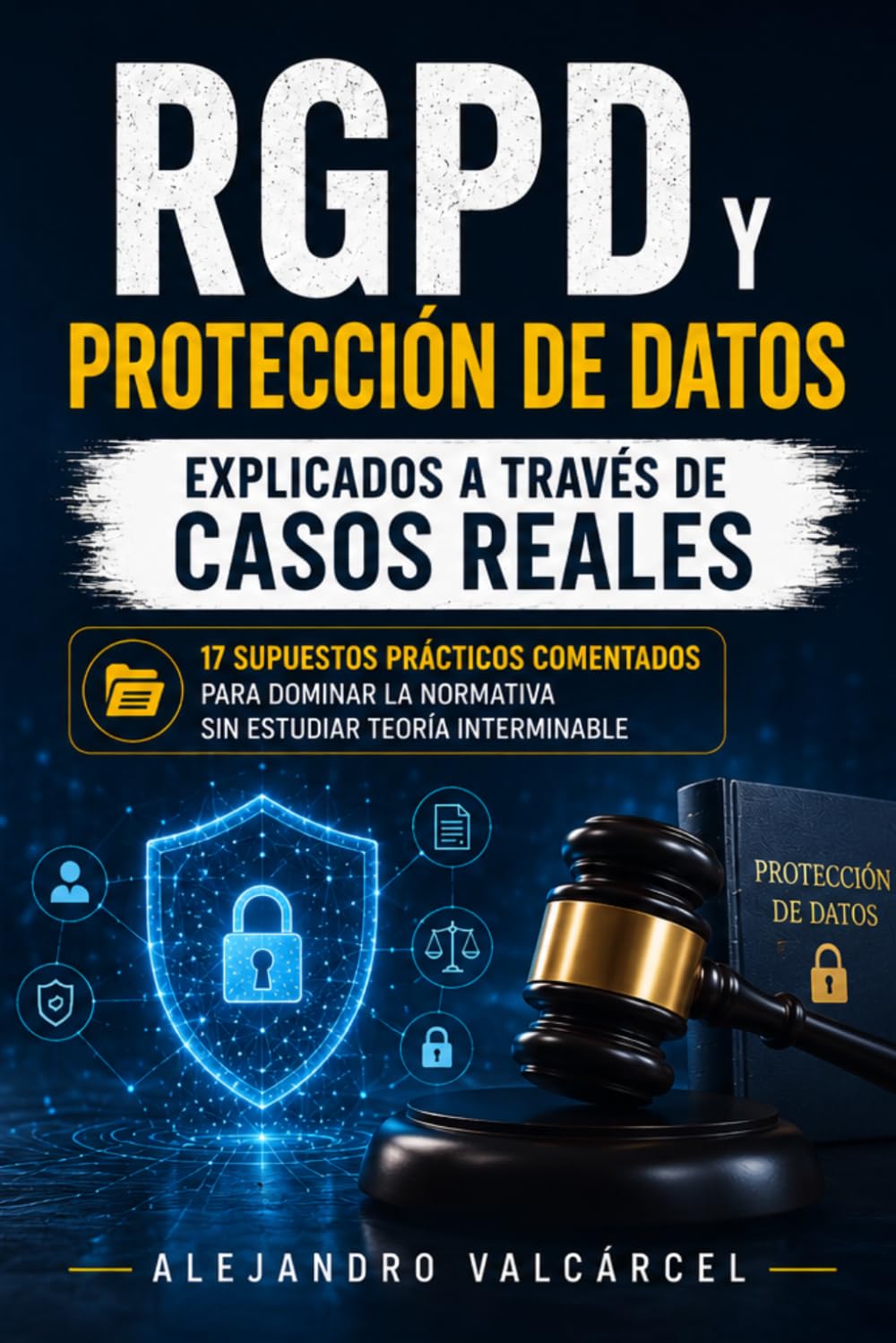 RGPD y Protección de Datos Explicados a Través de Casos Reales: 17 supuestos prácticos comentados para dominar la normativa sin estudiar teoría interminable