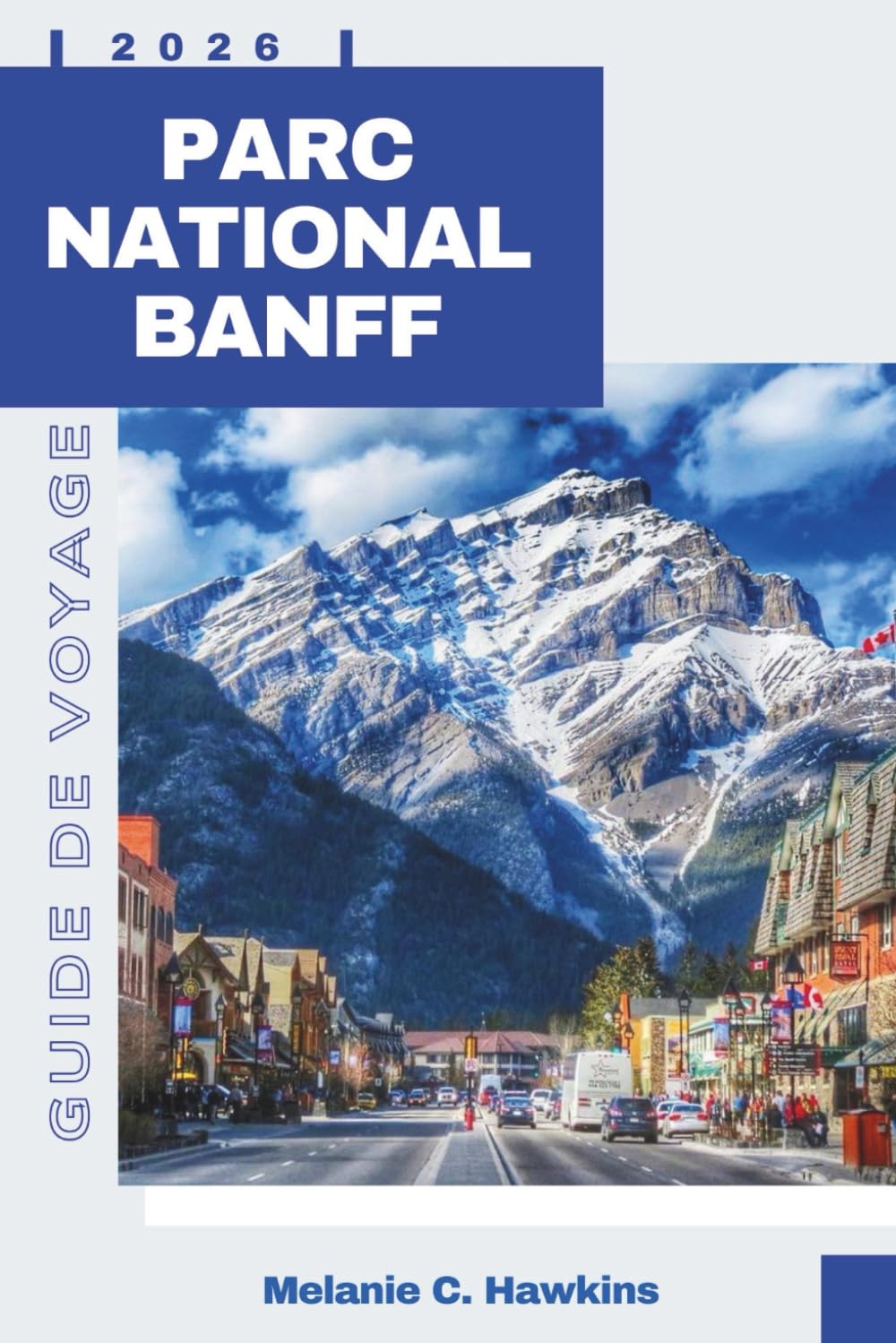 GUIDE DE VOYAGE PARC NATIONAL BANFF 2026: Le guide complet de l'initié sur les sentiers de randonnée, les rencontres avec la faune, les trésors ... les cartes et les itinéraires d'experts.