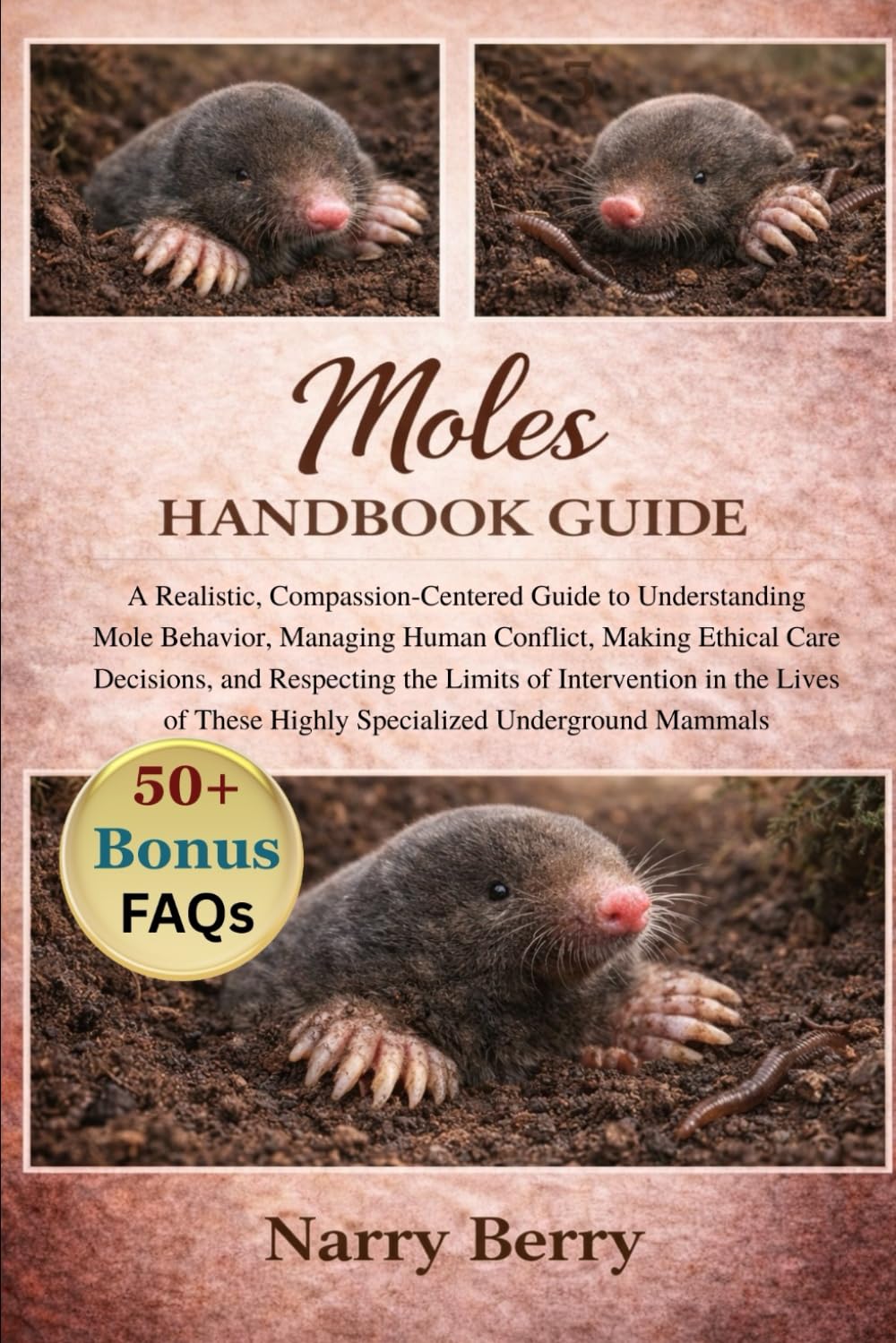 MOLES HANDBOOK GUIDE: A Realistic, Compassion-Centered Guide to Understanding Mole Behavior, Managing Human Conflict, Making Ethical Care Decisions, ... These Highly Specialized Underground Mammals