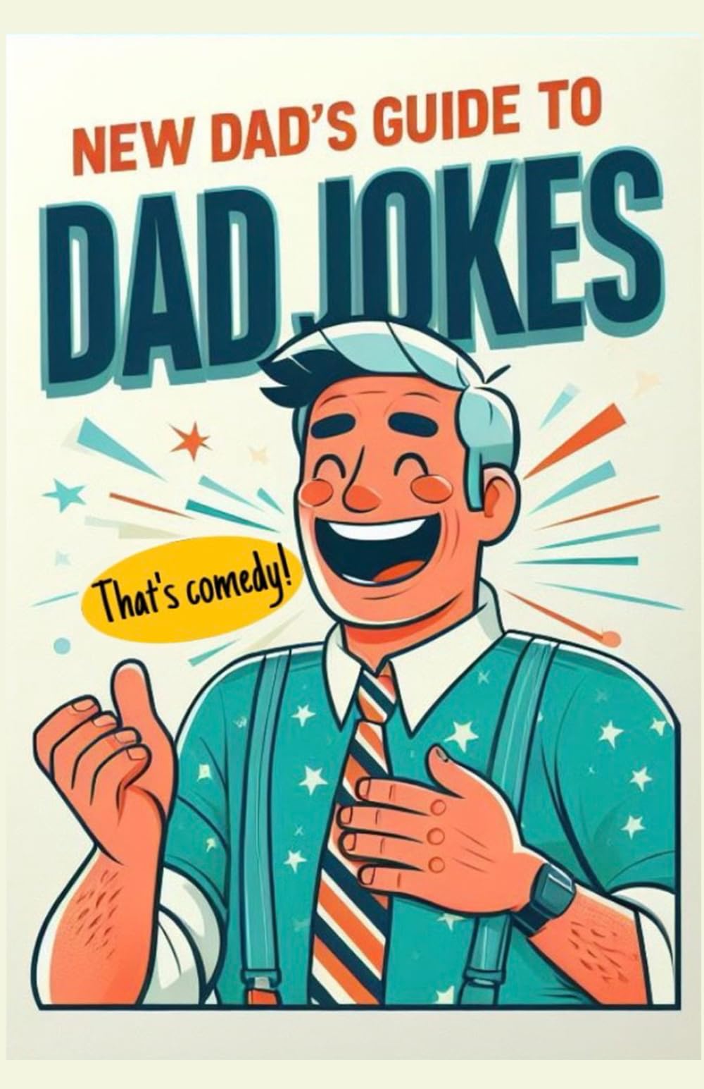 A New Dad's Guide To Dad Jokes: (that's comedy)