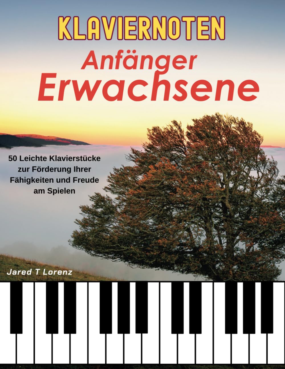 Klaviernoten Anfänger Erwachsene: 50 Leichte Klavierstücke für Erwachsene und Kinder Zur Förderung Ihrer Fähigkeiten Und Freude Am Spielen