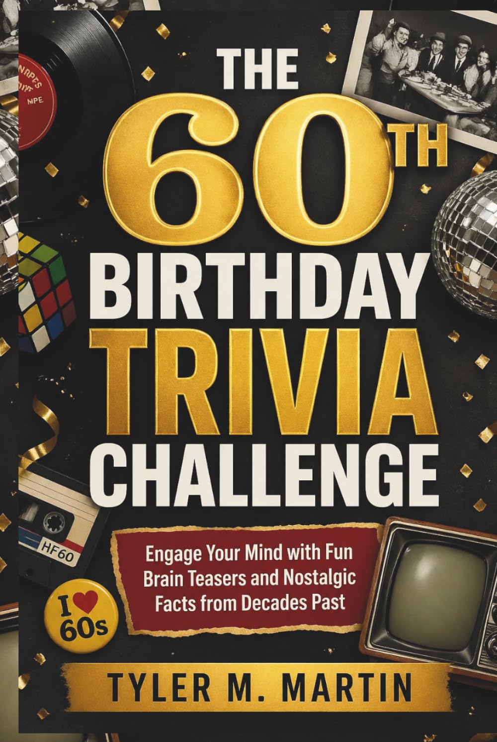 THE 60TH BIRTHDAY TRIVIA CHALLENGE: Engage Your Mind with Fun Brain Teasers and Nostalgic Facts from Decades Past