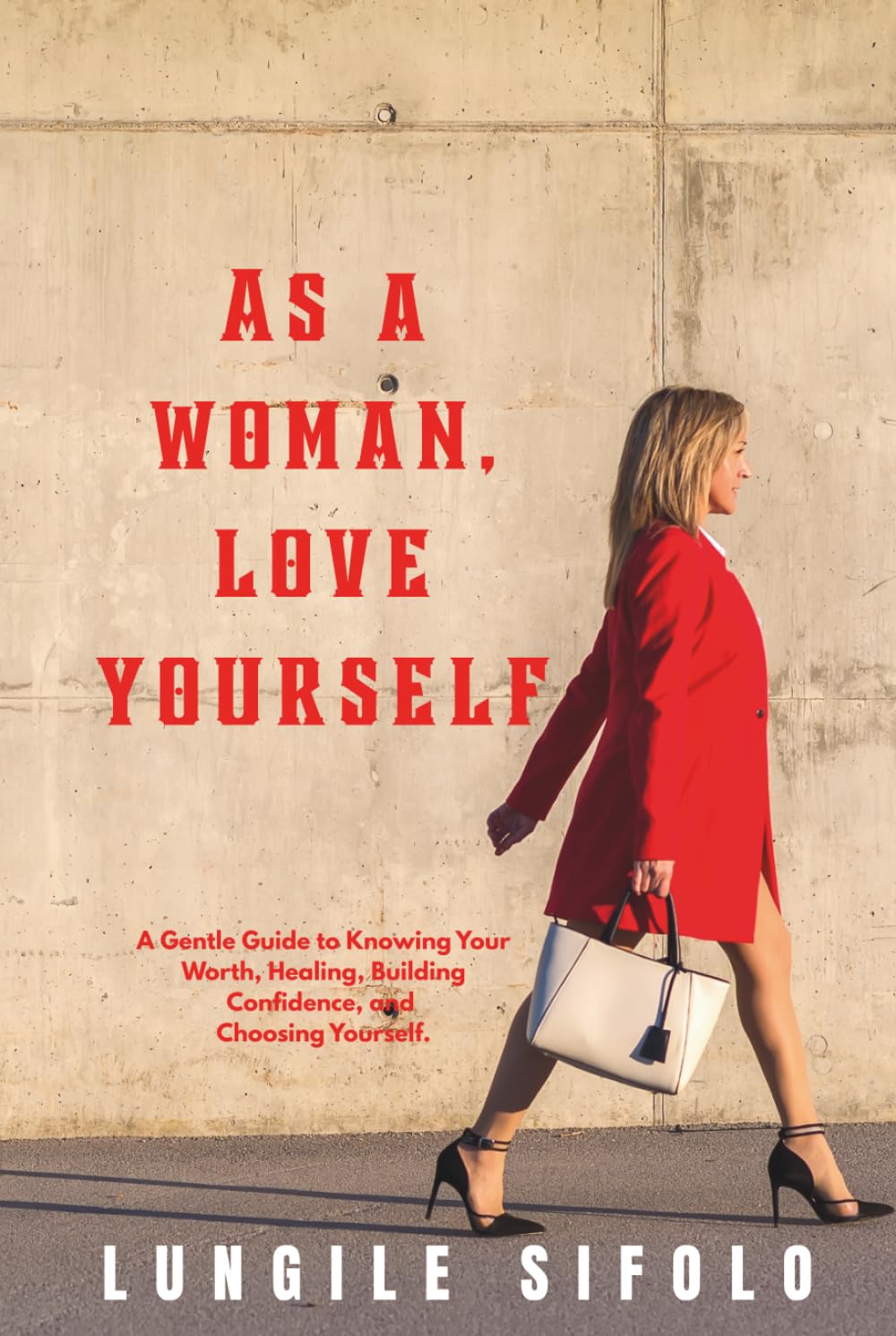As a Woman, Love Yourself: A Gentle Guide to Knowing Your Worth, Healing, Building Confidence, and Choosing Yourself