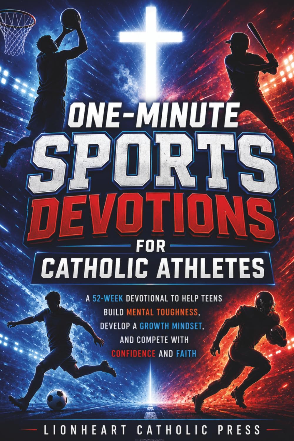 One-Minute Sports Devotions for Catholic Athletes: A 52-Week Devotional to Help Teens Build Mental Toughness, Develop a Growth Mindset, and Compete with Confidence and Faith