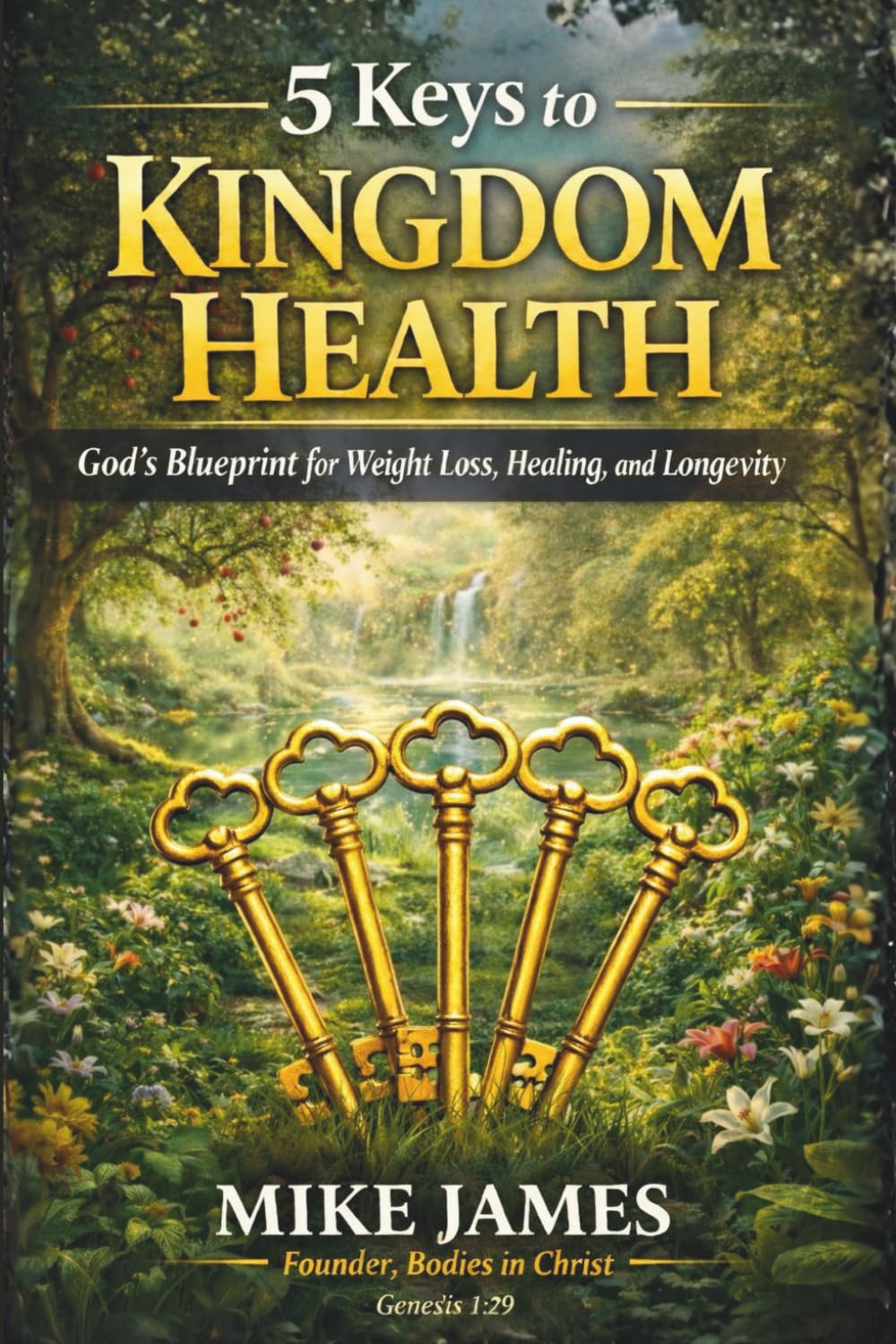 5 Keys to Kingdom Health: God's blueprint for Weight Loss, Healing and Longevity