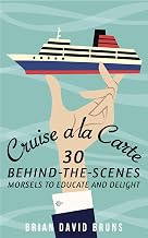 Cruise a la Carte: 30 behind-the-scenes morsels to entertain and delight