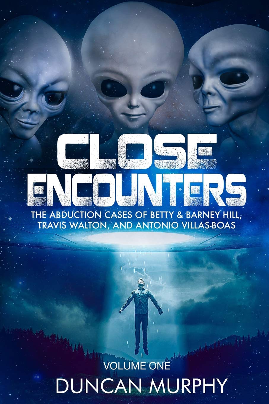 Close Encounters: Volume One: The Abduction cases of Betty & Barney Hill, Travis Walton, and Antonio Villas-Boas: 1