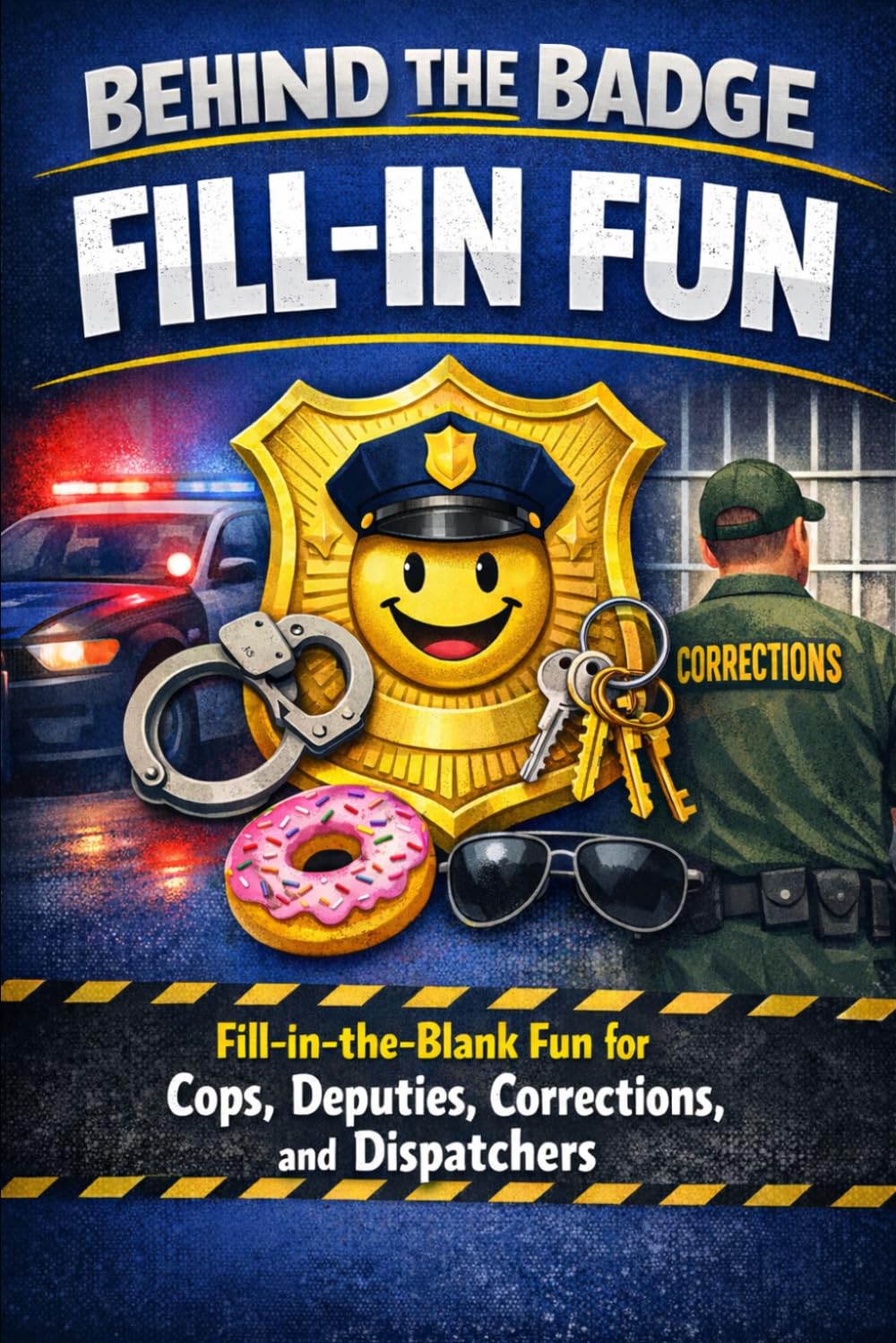 Behind the Badge Fill-In Fun: Funny Fill-in-the-Blank Stories for Law Enforcement, Corrections, Dispatchers, Recruits, and Their Families