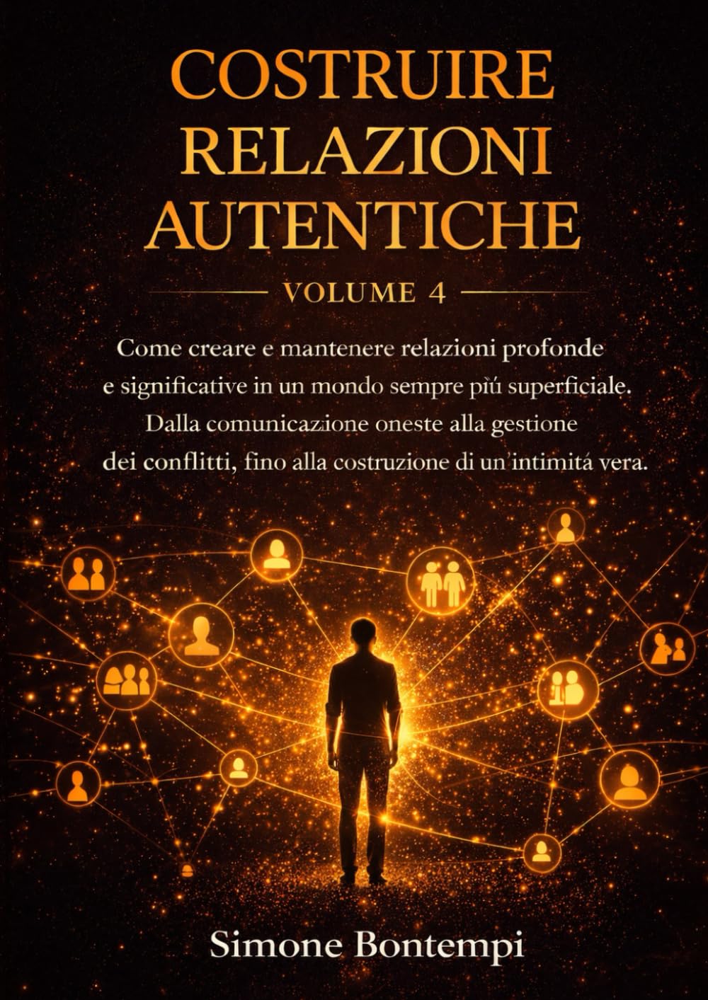 Costruire Relazioni Autentiche: Come creare e mantenere relazioni profonde e significative in un mondo sempre più superficiale. Dalla comunicazione ... fino alla costruzione di un'intimità vera