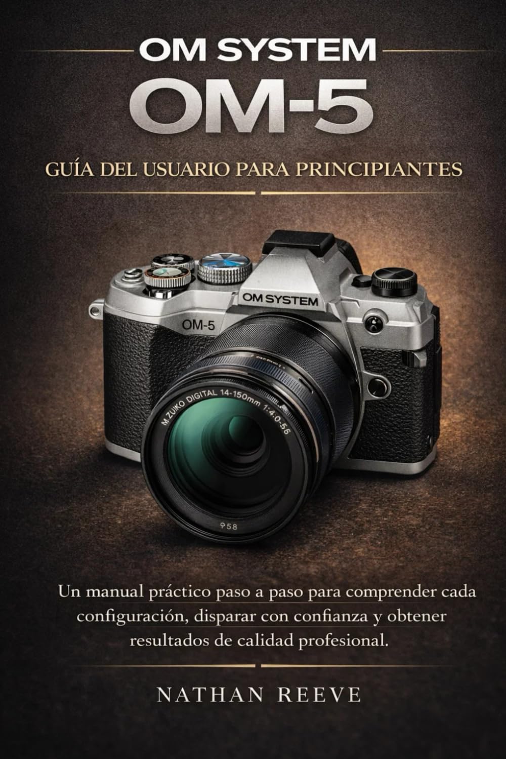 OM SYSTEM OM-5 GUÍA DEL USUARIO PARA PRINCIPIANTES: Un manual práctico paso a paso para comprender cada configuración, disparar con confianza y obtener resultados de calidad profesional.