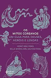 Os mitos coreanos: Um guia para deuses, heróis e lendas