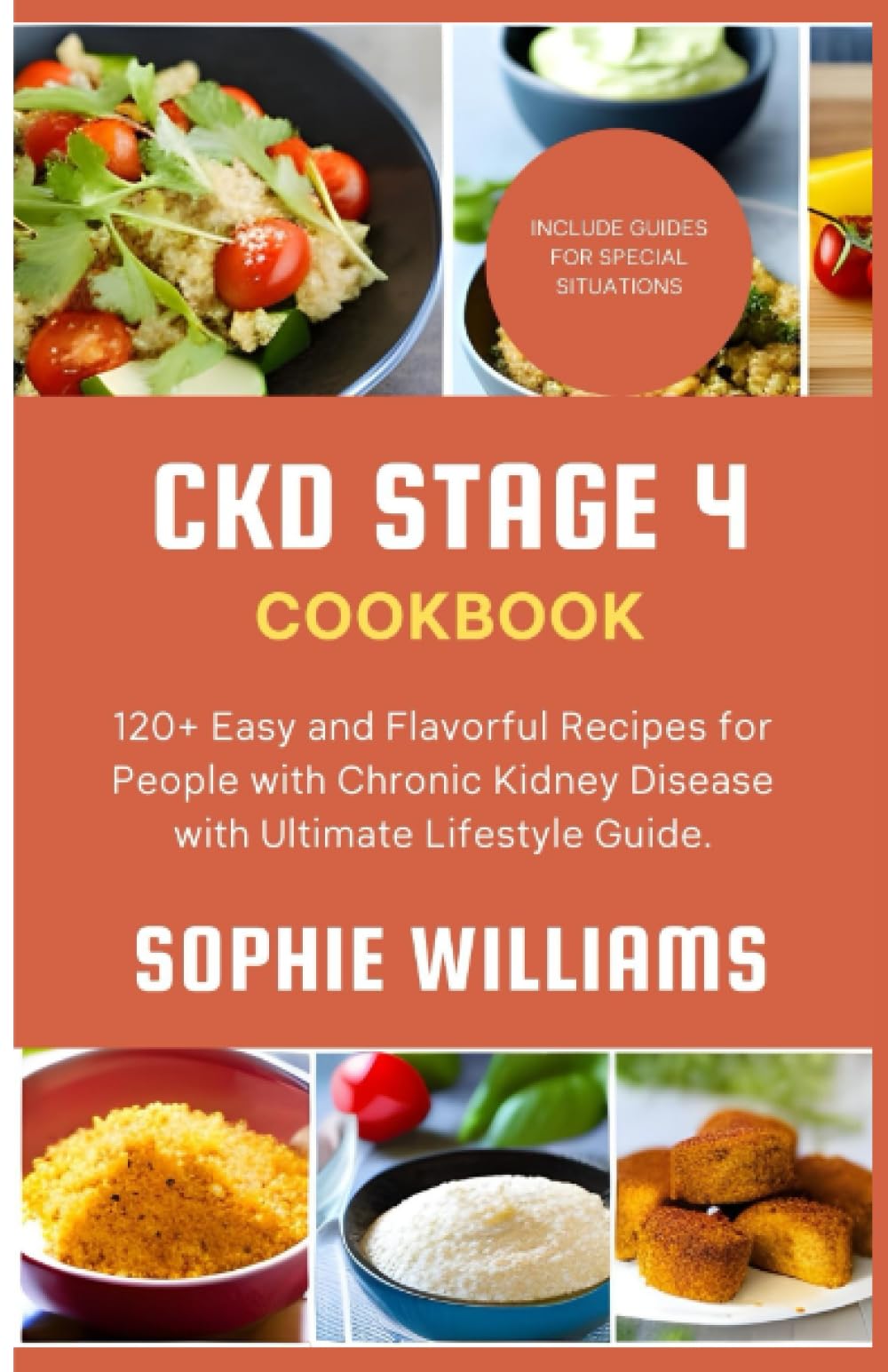 CKD STAGE 4 COOKBOOK: 120+ Easy and Flavorful Recipes for People with Chronic Kidney Disease with Ultimate Lifestyle Guide.