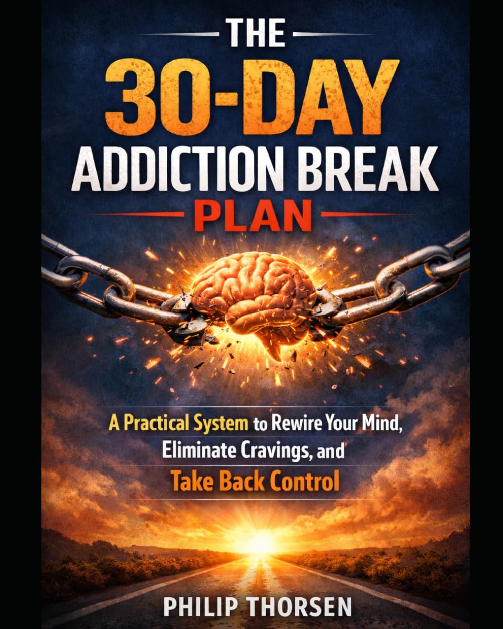 THE 30-DAY ADDICTION BREAK PLAN: A Practical System to Rewire Your Mind, Eliminate Cravings, and Take Back Control